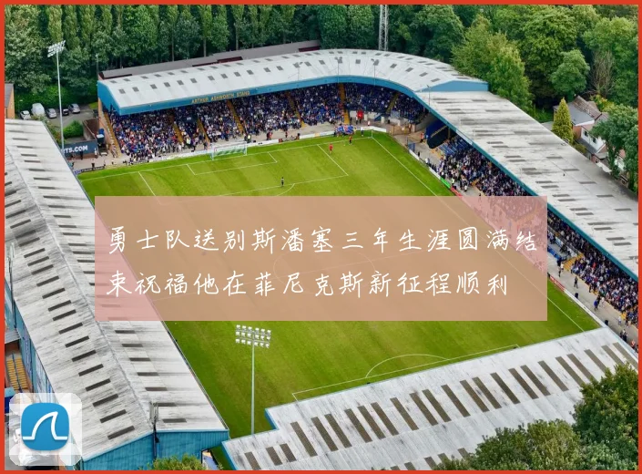 勇士队送别斯潘塞三年生涯圆满结束祝福他在菲尼克斯新征程顺利
