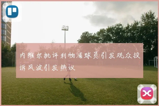 内维尔批评利物浦球员引发观众投诉风波引发热议